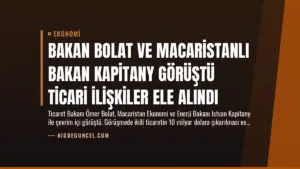 Bakan Bolat ve Macaristanlı Bakan Kapitany Görüştü Ticari İlişkiler Ele Alındı
