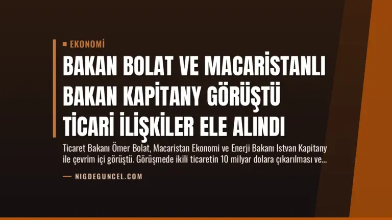 Bakan Bolat ve Macaristanlı Bakan Kapitany Görüştü Ticari İlişkiler Ele Alındı