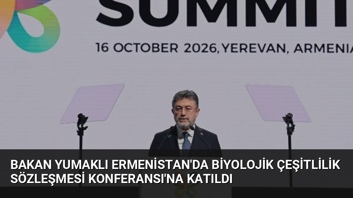 Bakan Yumaklı Ermenistan’da Biyolojik Çeşitlilik Sözleşmesi Konferansı’na Katıldı
