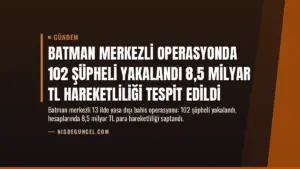 Batman Merkezli Operasyonda 102 Şüpheli Yakalandı 8,5 Milyar TL Hareketliliği Tespit Edildi