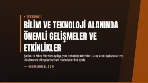 Bilim ve Teknoloji Alanında Önemli Gelişmeler ve Etkinlikler