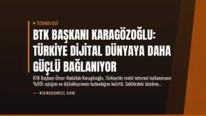 BTK Başkanı Karagözoğlu: Türkiye Dijital Dünyaya Daha Güçlü Bağlanıyor