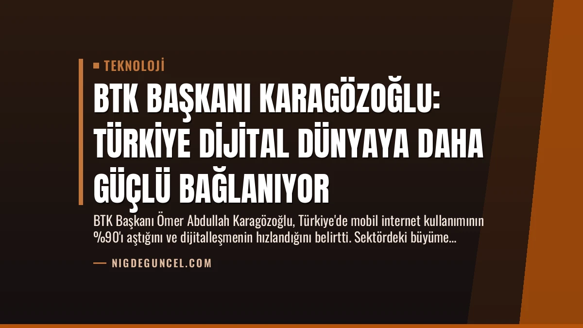 BTK Başkanı Karagözoğlu: Türkiye Dijital Dünyaya Daha Güçlü Bağlanıyor