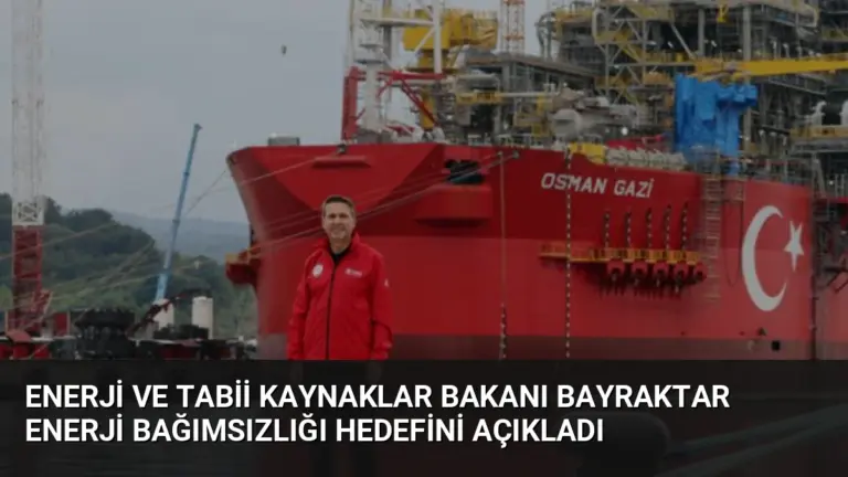 Enerji ve Tabii Kaynaklar Bakanı Bayraktar Enerji Bağımsızlığı Hedefini Açıkladı