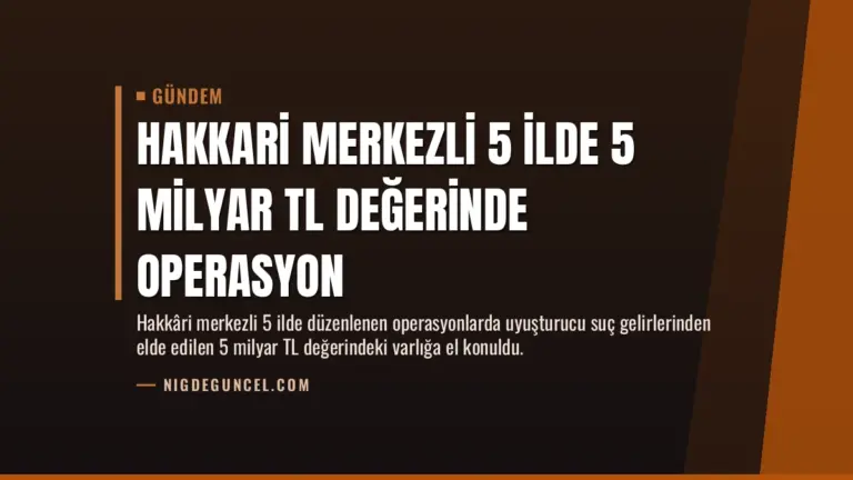 Hakkari Merkezli 5 İlde 5 Milyar TL Değerinde Operasyon