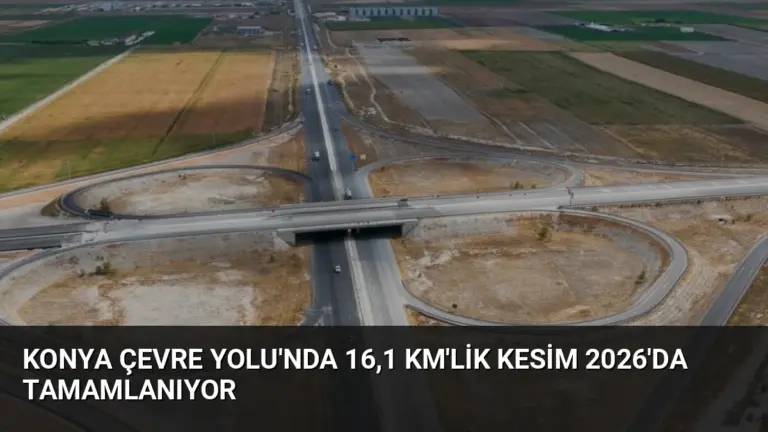 Konya Çevre Yolu’nda 16,1 Km’lik Kesim 2026’da Tamamlanıyor