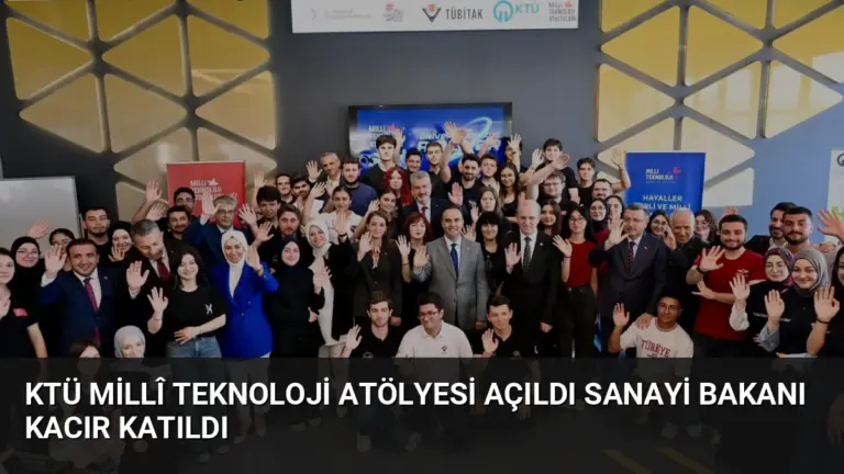 KTÜ Millî Teknoloji Atölyesi Açıldı Sanayi Bakanı Kacır Katıldı