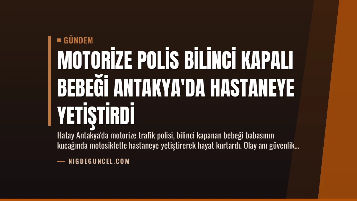 Motorize Polis Bilinci Kapalı Bebeği Antakya’da Hastaneye Yetiştirdi