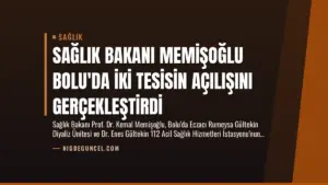 Sağlık Bakanı Memişoğlu Bolu’da İki Tesisin Açılışını Gerçekleştirdi