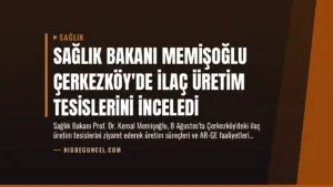 Sağlık Bakanı Memişoğlu Çerkezköy’de İlaç Üretim Tesislerini İnceledi