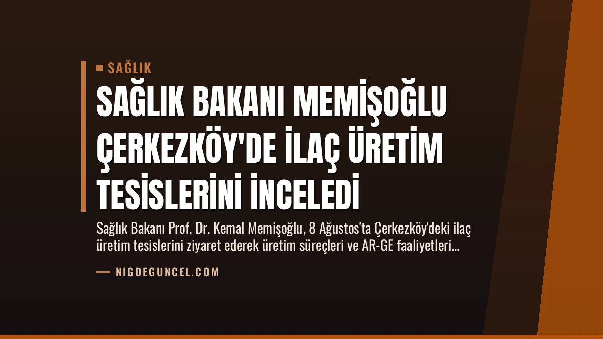 Sağlık Bakanı Memişoğlu Çerkezköy’de İlaç Üretim Tesislerini İnceledi