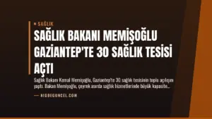 Sağlık Bakanı Memişoğlu Gaziantep’te 30 Sağlık Tesisi Açtı