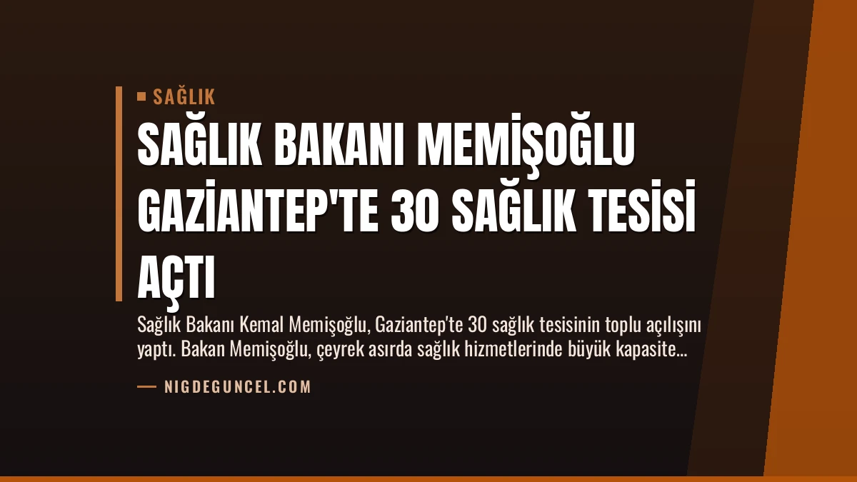 Sağlık Bakanı Memişoğlu Gaziantep’te 30 Sağlık Tesisi Açtı