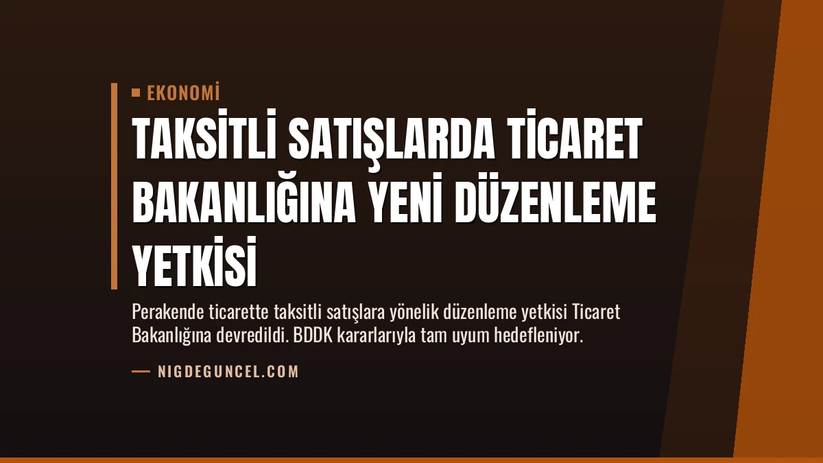 Taksitli Satışlarda Ticaret Bakanlığına Yeni Düzenleme Yetkisi