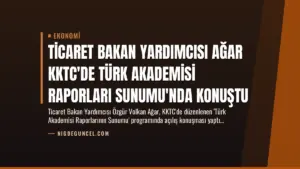 Ticaret Bakan Yardımcısı Ağar KKTC’de Türk Akademisi Raporları Sunumu’nda Konuştu