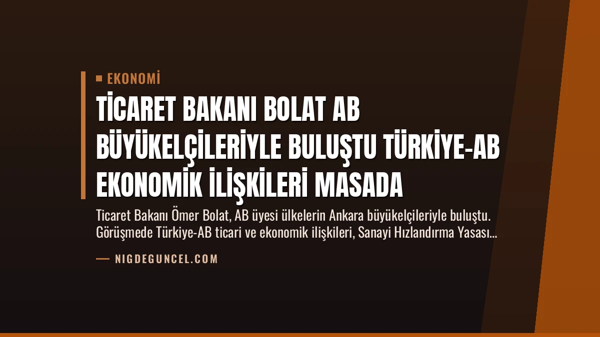 Ticaret Bakanı Bolat AB Büyükelçileriyle Buluştu Türkiye-AB Ekonomik İlişkileri Masada