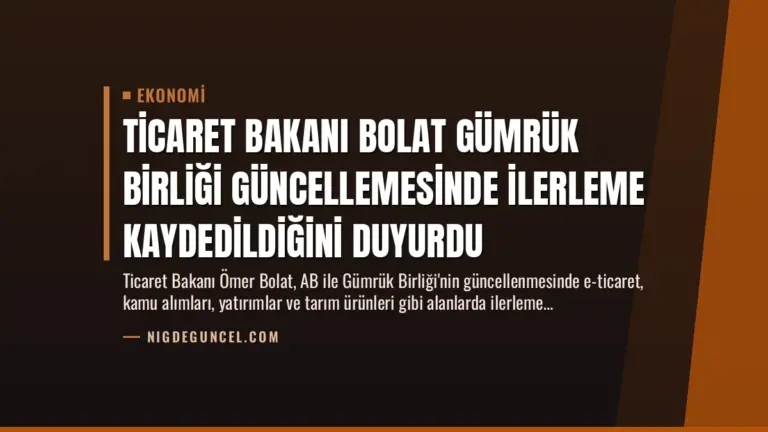 Ticaret Bakanı Bolat Gümrük Birliği Güncellemesinde İlerleme Kaydedildiğini Duyurdu