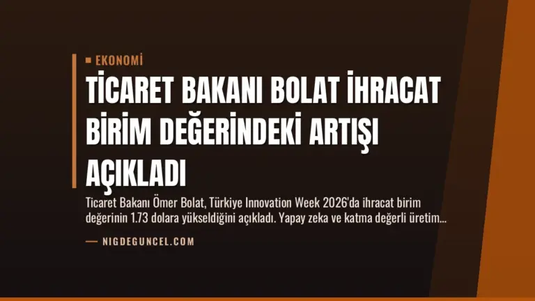 Ticaret Bakanı Bolat İhracat Birim Değerindeki Artışı Açıkladı
