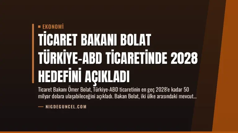 Ticaret Bakanı Bolat Türkiye-ABD Ticaretinde 2028 Hedefini Açıkladı