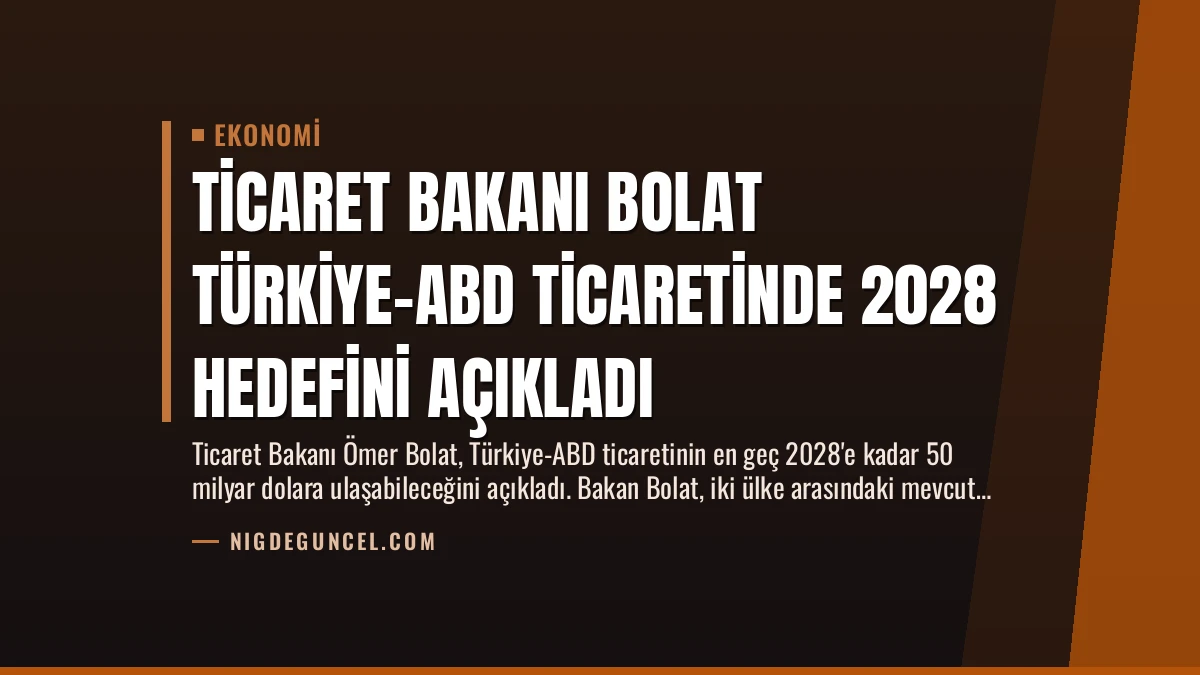 Ticaret Bakanı Bolat Türkiye-ABD Ticaretinde 2028 Hedefini Açıkladı