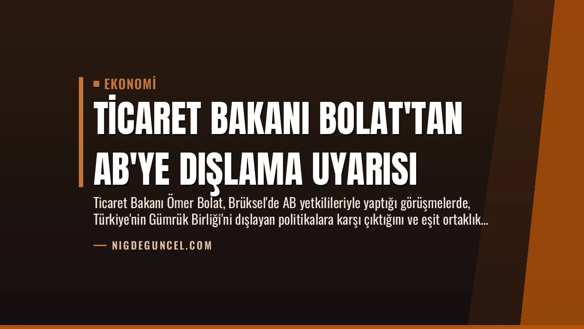 Ticaret Bakanı Bolat’tan AB’ye Dışlama Uyarısı