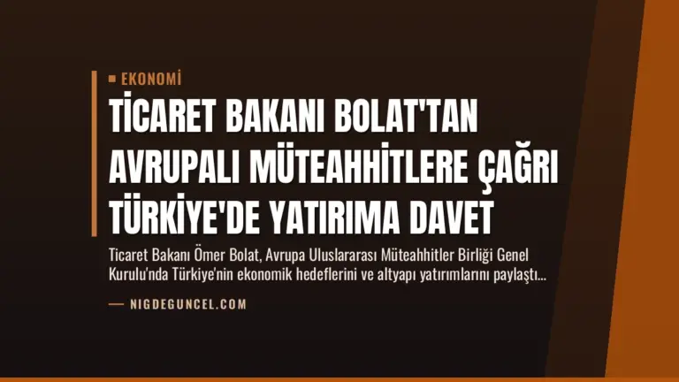 Ticaret Bakanı Bolat’tan Avrupalı Müteahhitlere Çağrı Türkiye’de Yatırıma Davet