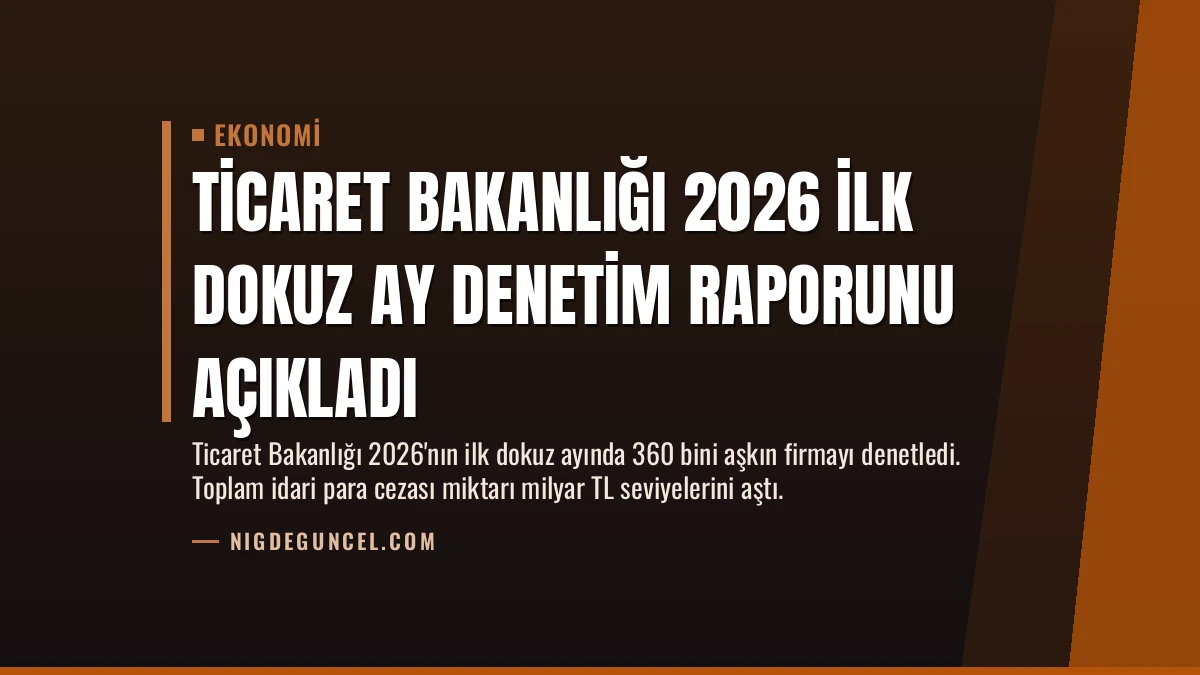 Ticaret Bakanlığı 2026 İlk Dokuz Ay Denetim Raporunu Açıkladı