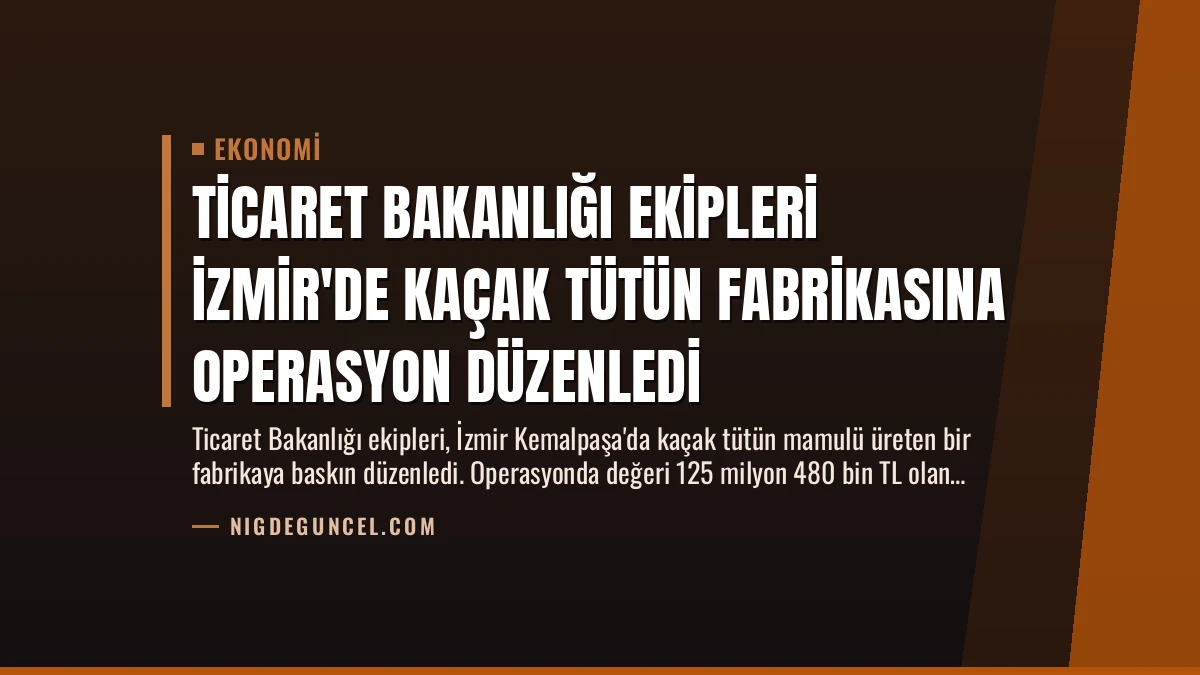 Ticaret Bakanlığı Ekipleri İzmir’de Kaçak Tütün Fabrikasına Operasyon Düzenledi
