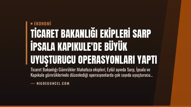 Ticaret Bakanlığı Ekipleri Sarp İpsala Kapıkule’de Büyük Uyuşturucu Operasyonları Yaptı