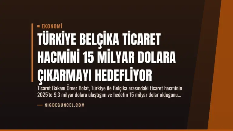 Türkiye Belçika Ticaret Hacmini 15 Milyar Dolara Çıkarmayı Hedefliyor