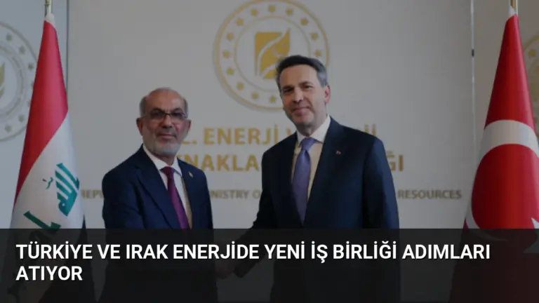 Türkiye ve Irak Enerjide Yeni İş Birliği Adımları Atıyor