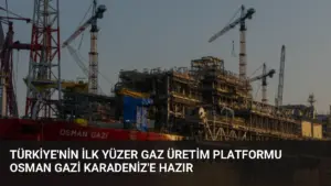 Türkiye’nin İlk Yüzer Gaz Üretim Platformu Osman Gazi Karadeniz’e Hazır