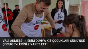 Vali Akmeşe 11 Ekim Dünya Kız Çocukları Günü’nde Çocuk Evlerini Ziyaret Etti