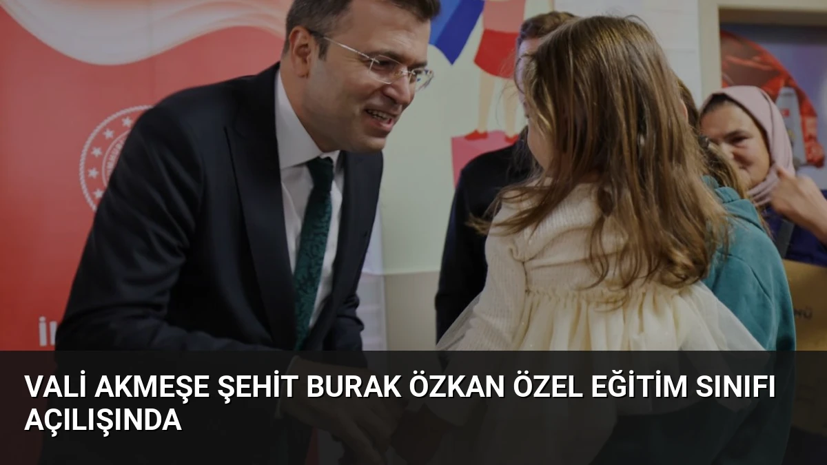 Vali Akmeşe Şehit Burak Özkan Özel Eğitim Sınıfı Açılışında