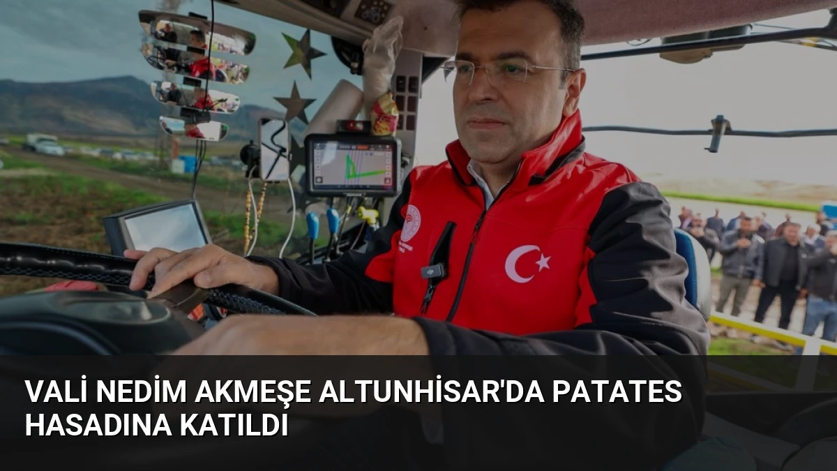 Vali Nedim Akmeşe Altunhisar’da Patates Hasadına Katıldı